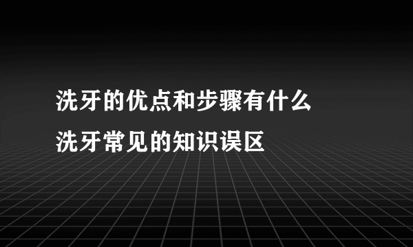 洗牙的优点和步骤有什么     洗牙常见的知识误区