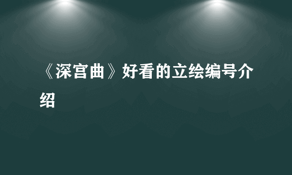 《深宫曲》好看的立绘编号介绍