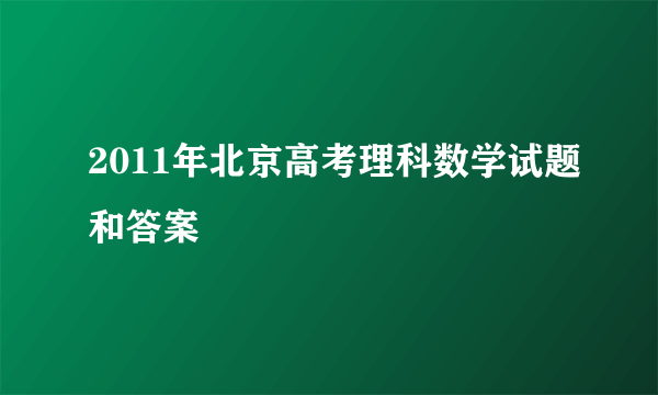 2011年北京高考理科数学试题和答案