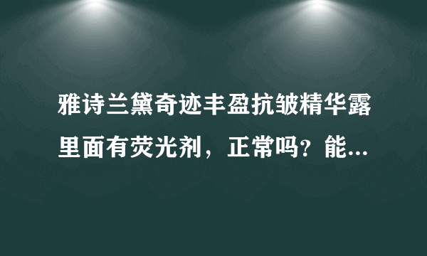 雅诗兰黛奇迹丰盈抗皱精华露里面有荧光剂，正常吗？能不能继续用啊