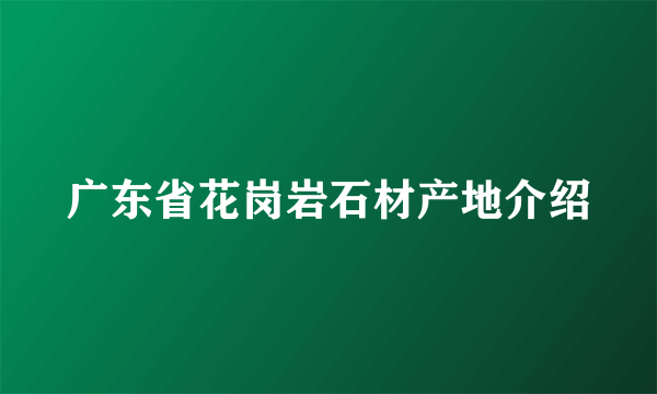 广东省花岗岩石材产地介绍