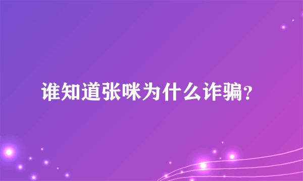 谁知道张咪为什么诈骗？