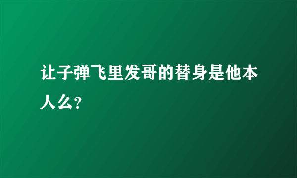 让子弹飞里发哥的替身是他本人么？