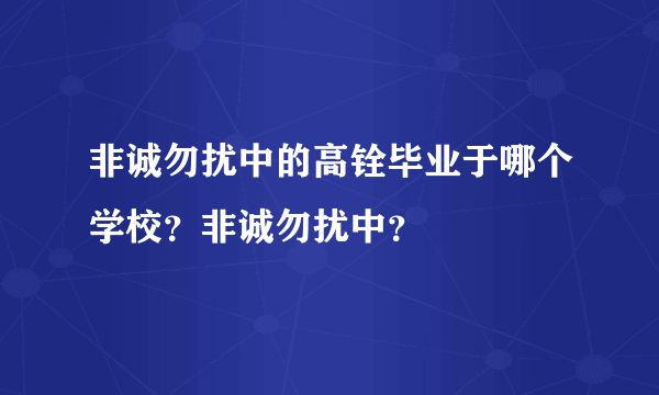 非诚勿扰中的高铨毕业于哪个学校？非诚勿扰中？