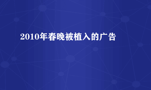 2010年春晚被植入的广告