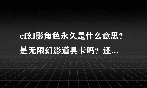 cf幻影角色永久是什么意思？是无限幻影道具卡吗？还是怎么？