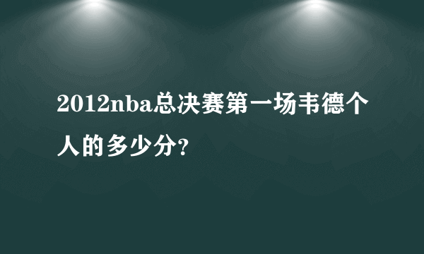 2012nba总决赛第一场韦德个人的多少分？