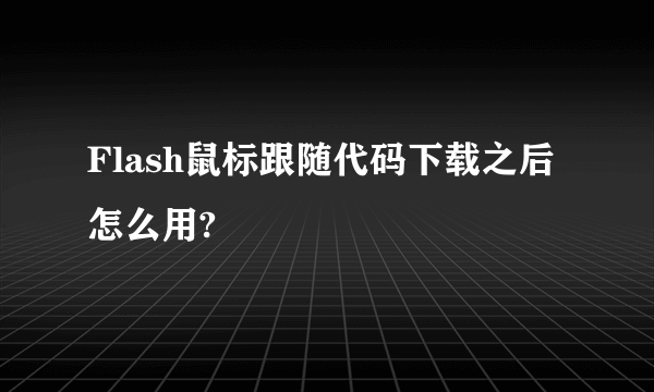 Flash鼠标跟随代码下载之后怎么用?