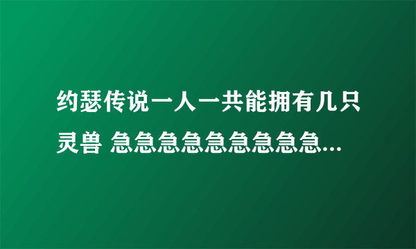 约瑟传说一人一共能拥有几只灵兽 急急急急急急急急急！！！！！！