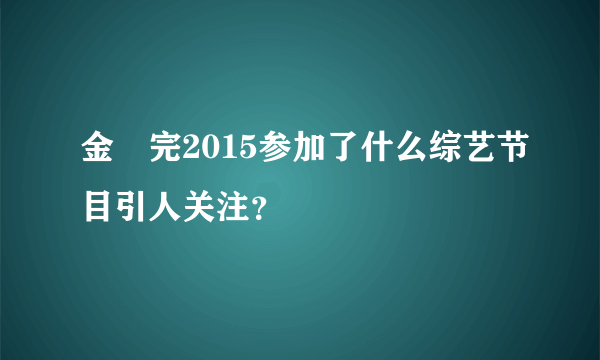 金烔完2015参加了什么综艺节目引人关注？