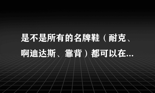 是不是所有的名牌鞋（耐克、啊迪达斯、靠背）都可以在网上看到图片？