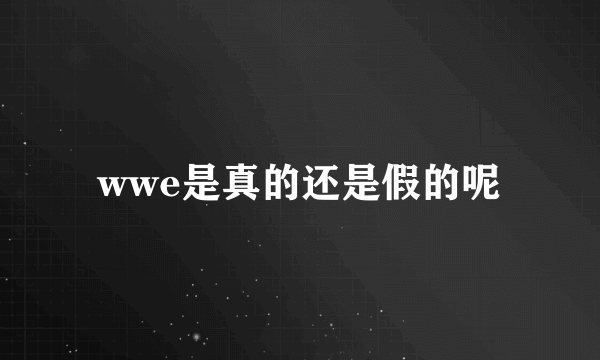 wwe是真的还是假的呢