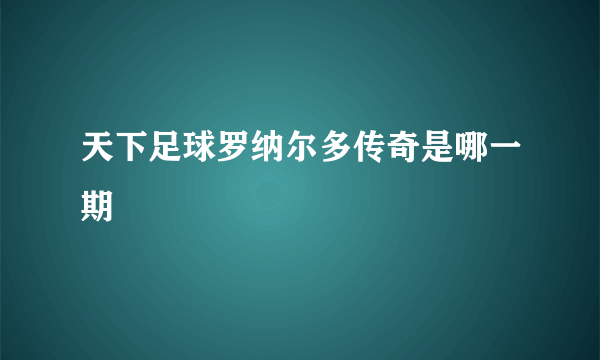 天下足球罗纳尔多传奇是哪一期