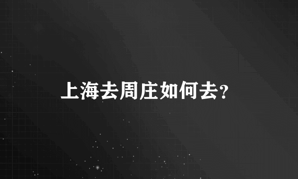 上海去周庄如何去？