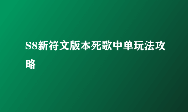 S8新符文版本死歌中单玩法攻略