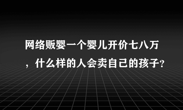 网络贩婴一个婴儿开价七八万，什么样的人会卖自己的孩子？