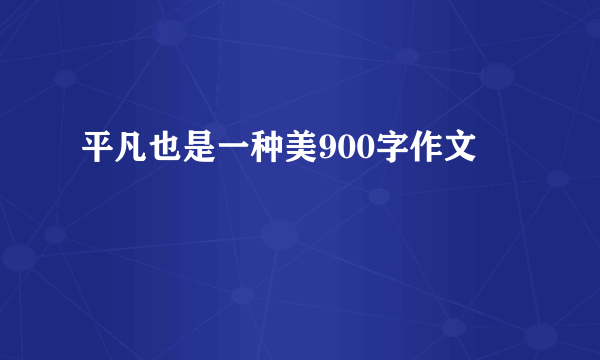 平凡也是一种美900字作文