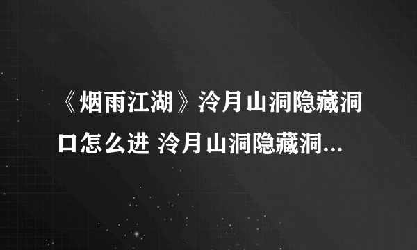 《烟雨江湖》泠月山洞隐藏洞口怎么进 泠月山洞隐藏洞口进入攻略