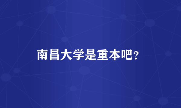 南昌大学是重本吧？