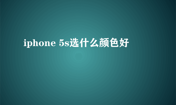 iphone 5s选什么颜色好