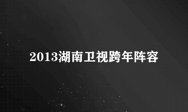 2013湖南卫视跨年阵容