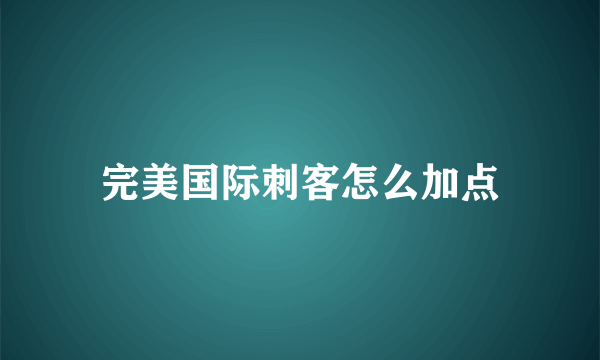 完美国际刺客怎么加点