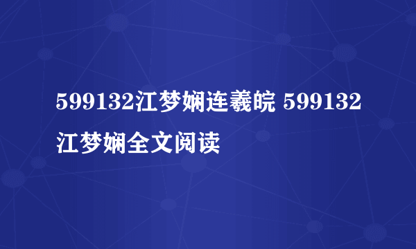 599132江梦娴连羲皖 599132江梦娴全文阅读