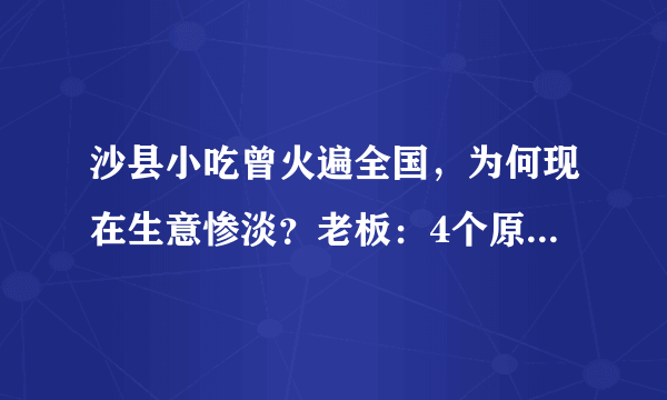 沙县小吃曾火遍全国，为何现在生意惨淡？老板：4个原因赶走顾客