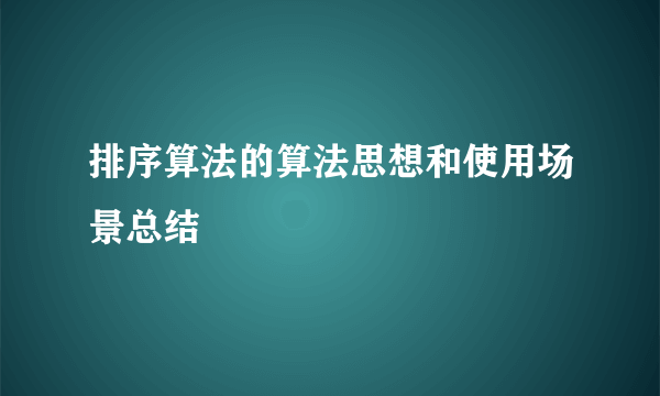 排序算法的算法思想和使用场景总结