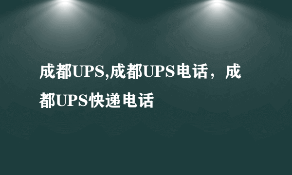 成都UPS,成都UPS电话，成都UPS快递电话