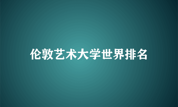 伦敦艺术大学世界排名