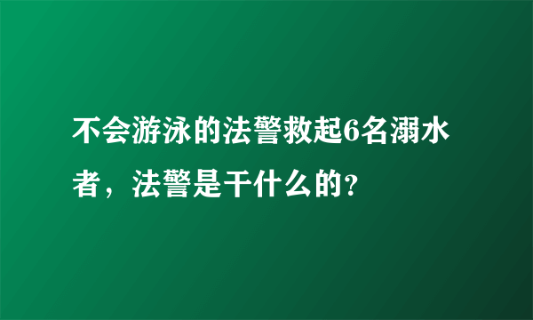 不会游泳的法警救起6名溺水者，法警是干什么的？