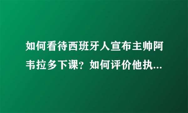 如何看待西班牙人宣布主帅阿韦拉多下课？如何评价他执教期间的表现？