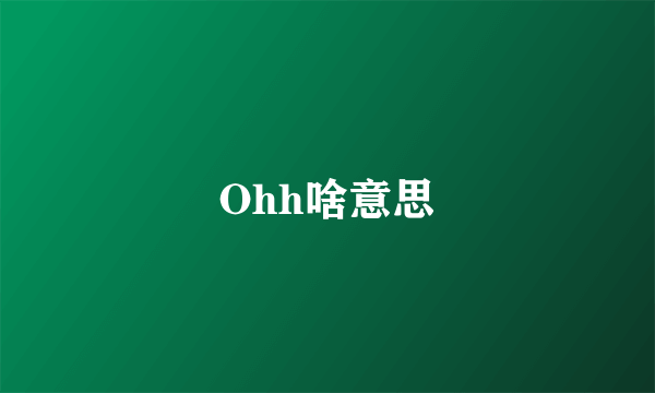 Ohh啥意思