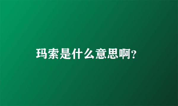 玛索是什么意思啊？