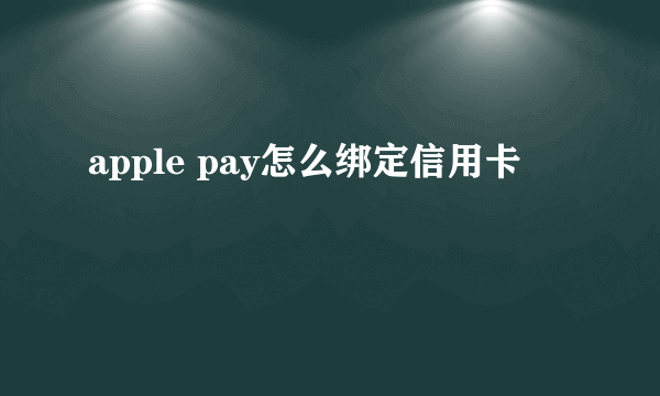 apple pay怎么绑定信用卡