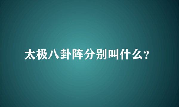 太极八卦阵分别叫什么？