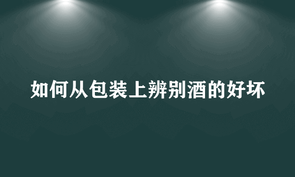 如何从包装上辨别酒的好坏