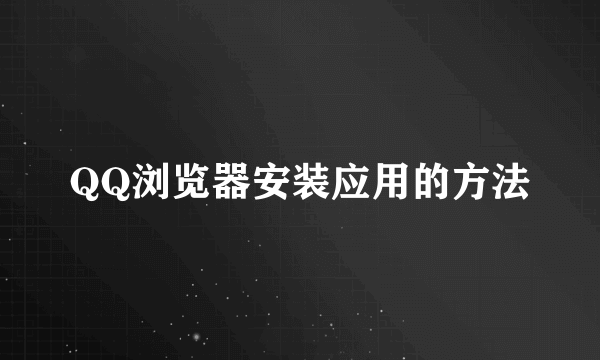 QQ浏览器安装应用的方法