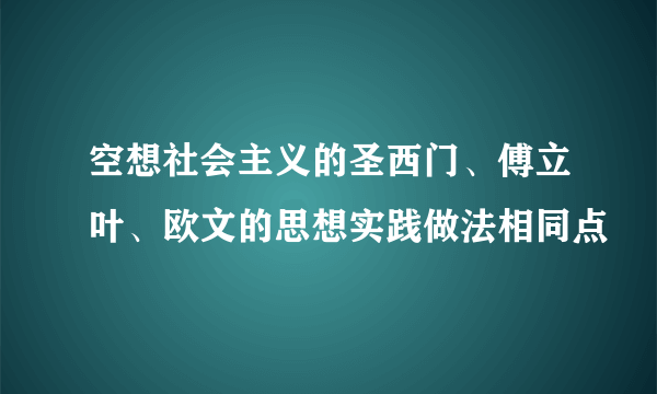 空想社会主义的圣西门、傅立叶、欧文的思想实践做法相同点