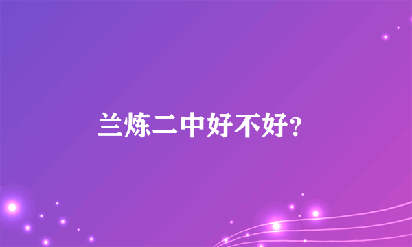 兰炼二中好不好？