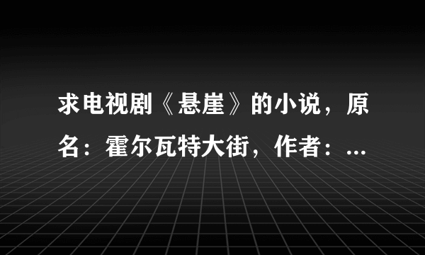 求电视剧《悬崖》的小说，原名：霍尔瓦特大街，作者：全勇先？