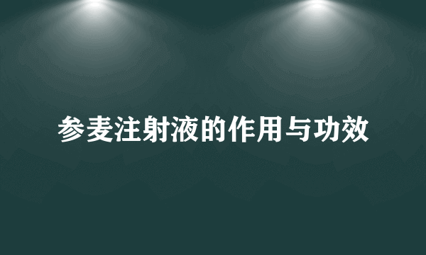 参麦注射液的作用与功效