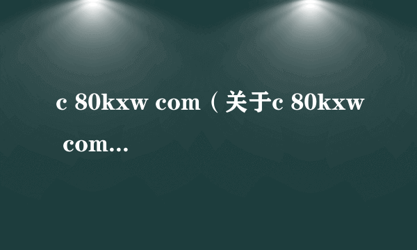 c 80kxw com（关于c 80kxw com的介绍）