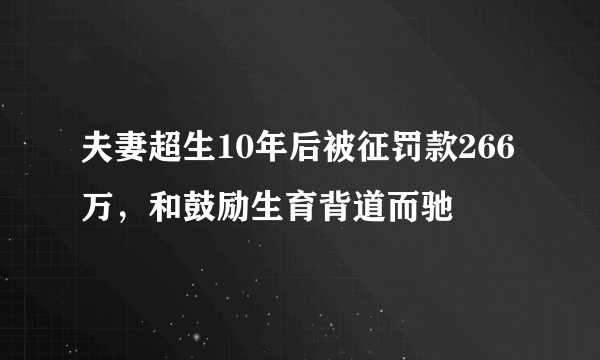 夫妻超生10年后被征罚款266万，和鼓励生育背道而驰