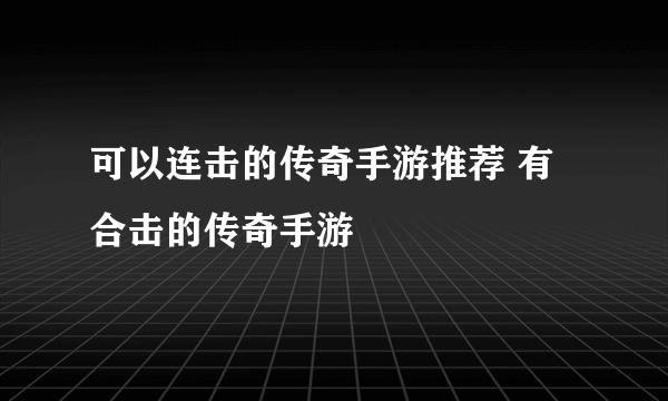 可以连击的传奇手游推荐 有合击的传奇手游