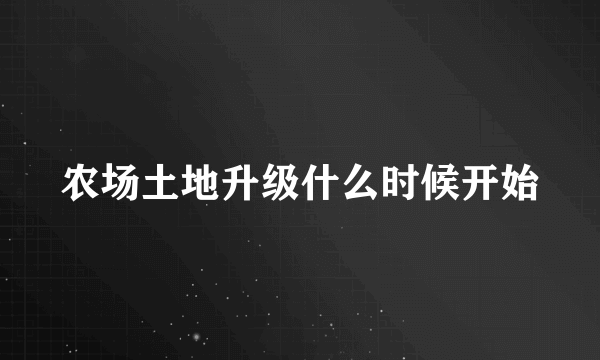 农场土地升级什么时候开始