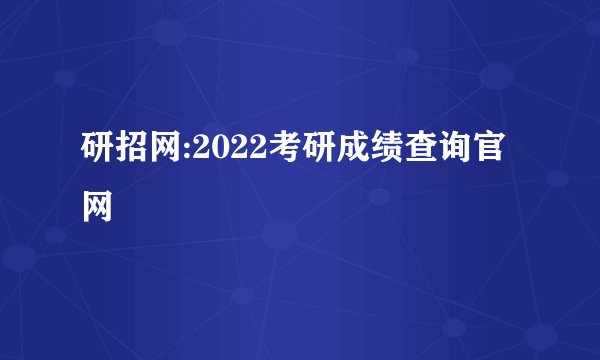 研招网:2022考研成绩查询官网