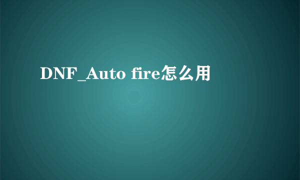 DNF_Auto fire怎么用