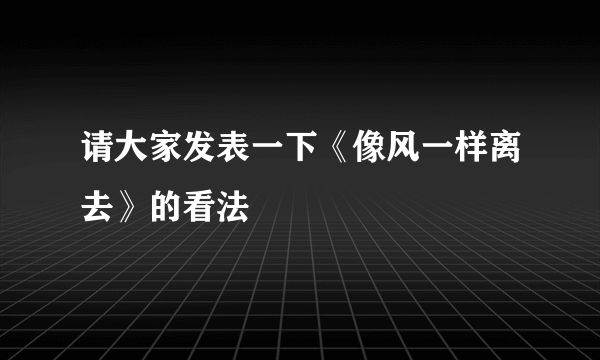 请大家发表一下《像风一样离去》的看法